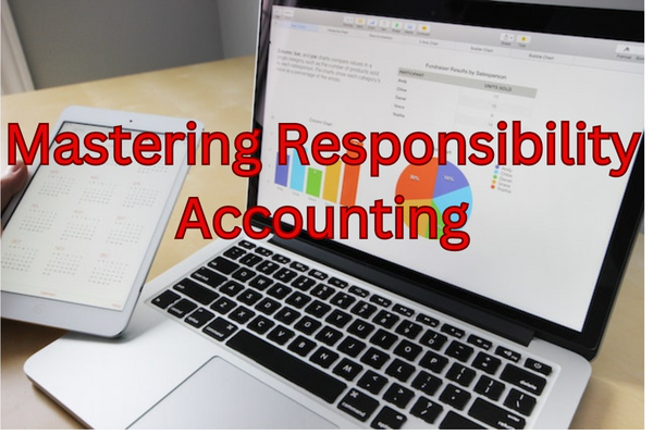 Mastering Responsibility Accounting